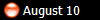  August 10